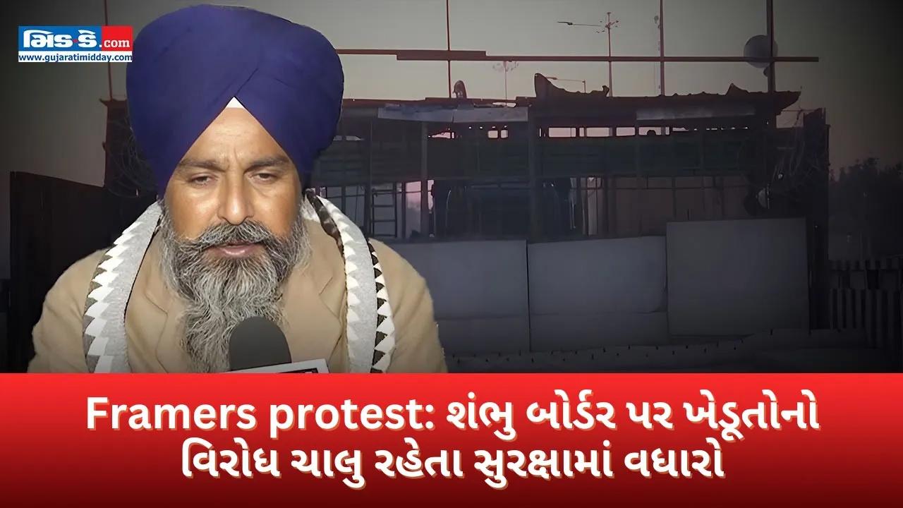 Framers protest: શંભુ બોર્ડર પર ખેડૂતોનો વિરોધ ચાલુ રહેતા સુરક્ષામાં વધારો