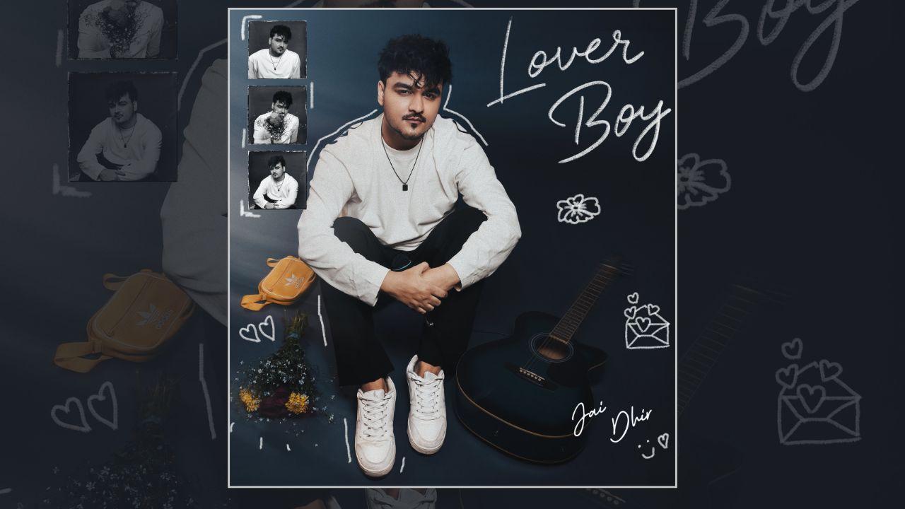 Voice that heals and Compositions that stick by.  Jai Dhir Unveils debut EP ‘LOVER BOY’